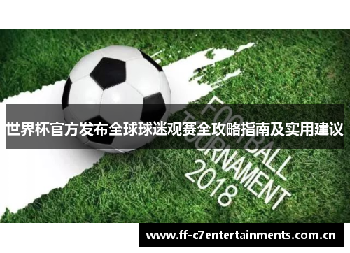 世界杯官方发布全球球迷观赛全攻略指南及实用建议
